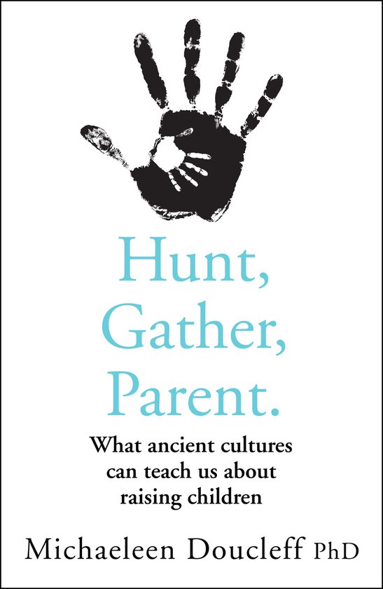 Hunt, Gather, Parent What Ancient Cultures Can Teach Us abou ... - cover