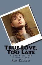 A Shocking True Crime Story - True Love, Too Late