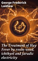 The Treatment of Hay Fever by rosin-weed, ichthyol and faradic electricity