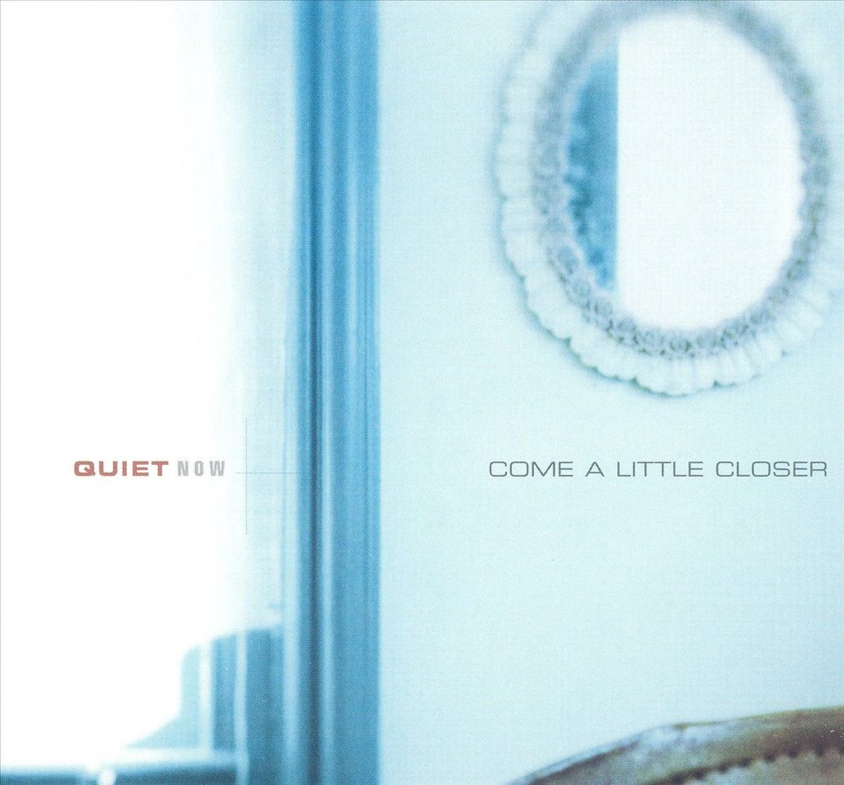 Quiet Now: Come A Little Closer