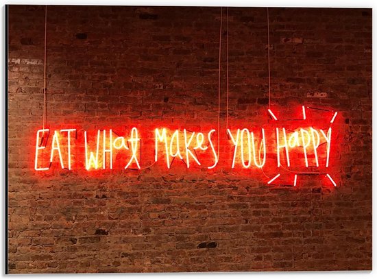 Dibond - Eat What Makes You Happy - 40x30cm Foto op Aluminium (Wanddecoratie van metaal)