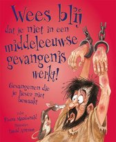 Wees blij dat...  -   Wees blij dat je niet in een middeleeuwse gevangenis werkt!