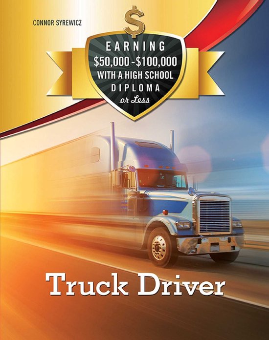 Earning $50,000 - $100,000 with a High S - Truck Driver - cover