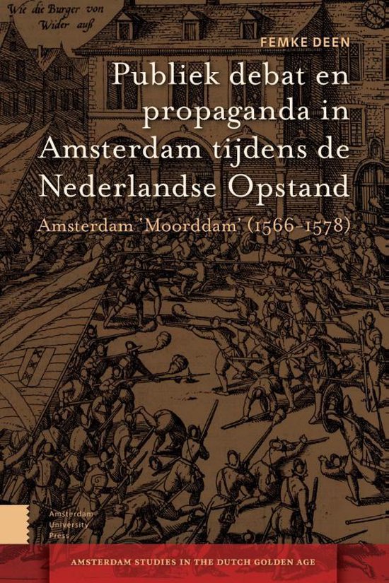 Amsterdam Studies in the Dutch Golden Age  -   Publiek debat en propaganda in Amsterdam tijdens de Nederlandse Opstand