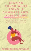 Staying Young While Aging: A Complete Anti-Aging Guide