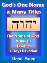 God's One Name & Many Titles: The Name of God Yahweh Book 3 - 7 Days Devotion