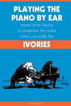 Playing the Piano By Ear Means Never Having to Remember The Notes When You Tickle The Ivories