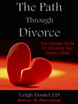 The Path Through Divorce: The Ultimate Guide to Attaining Your Divorce Goals