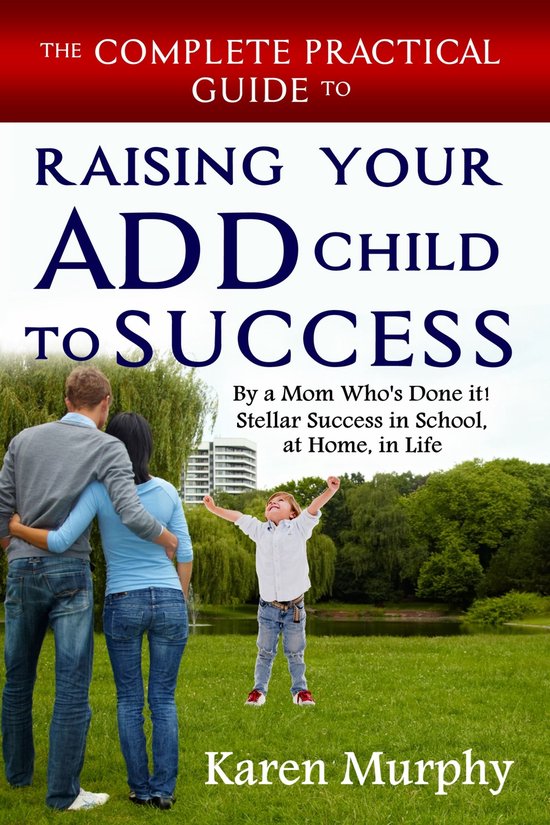 The Complete Practical Guide to Raising Your ADD Child to Su ... - cover