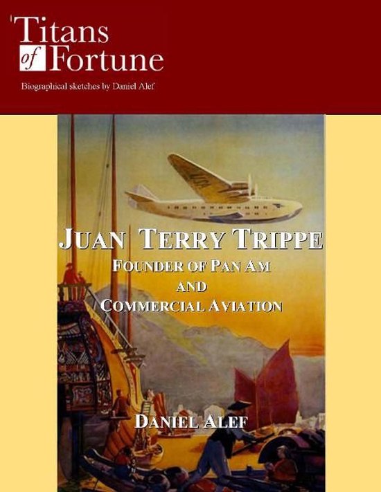 Juan Terry Trippe: Founder of Pan Am and Commercial Aviation - cover