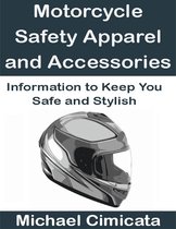 Motorcycle Safety Apparel and Accessories: Information to Keep You Safe and Stylish