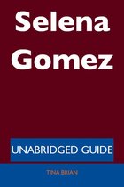 Selena Gomez - Unabridged Guide