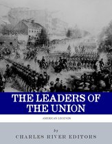 The Leaders of the Union: The Lives and Legacies of Abraham Lincoln, Ulysses S. Grant, and William Tecumseh Sherman (Illustrated Edition)