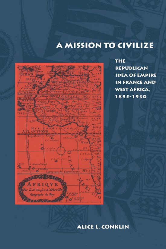 Boekomslag met tekst 'A Mission to Civilize' en 'The Republican Idea of Empire in France and West Africa, 1895-1930'. Een oude kaart van Afrika is zichtbaar.