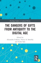 Routledge Studies in Cultural History-The Dangers of Gifts from Antiquity to the Digital Age
