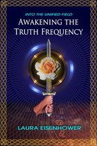 Into the Unified Field- Awakening the Truth Frequency