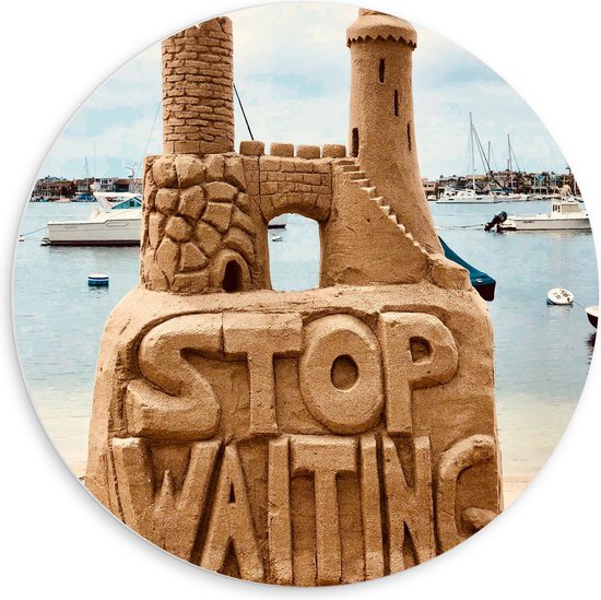 PVC Schuimplaat Muurcirkel - Stop Waiting - Zandkasteel - 60x60 cm Foto op Muurcirkel (met ophangsysteem)