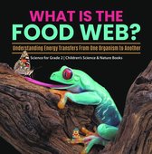 What Is the Food Web? Understanding Energy Transfers From One Organism to Another Science for Grade 2 Children’s Science & Nature Books