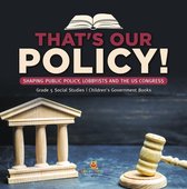 That's Our Policy! : Shaping Public Policy, Lobbyists and the US Congress Grade 5 Social Studies Children's Government Books