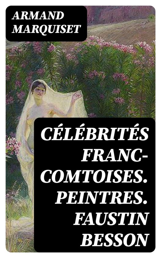 Célébrités franc-comtoises. Peintres. Faustin Besson (ebook), Armand ...
