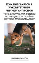 Szkolenie dla Psów z Wykorzystaniem Przynęty Anti Poison: Trening Przywołania, Trening z Przynętą Przeciw Truciźnie i Kontrola Impulsów dla Psów