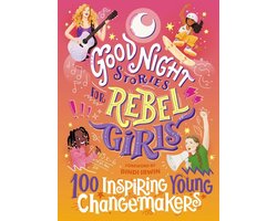 Good Night Stories for Rebel Girls - Good Night Stories for Rebel Girls: 100 Inspiring Young Changemakers