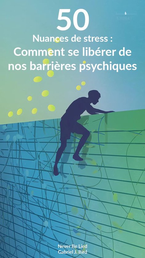 50 nuances de stress : Comment se libérer de nos barrières psychiques