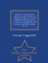 History of the American Privateers, and Letters-Of-Marque, During Our War with England in the Years 1812, '13, and '14. Interspersed with Several Naval Battles Between American and