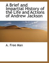 A Brief and Impartial History of the Life and Actions of Andrew Jackson