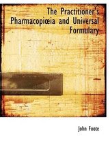 The Practitioner's Pharmacopia Ia and Universal Formulary