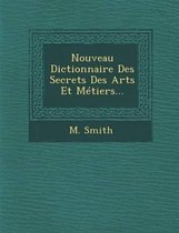 Nouveau Dictionnaire Des Secrets Des Arts Et Metiers...