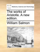 The Works of Aristotle. a New Edition.