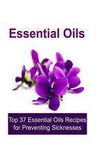 Essential Oils: Top 37 Essential Oils Recipes for Preventing Sicknesses