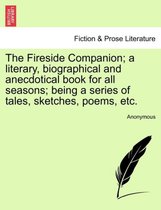The Fireside Companion; A Literary, Biographical and Anecdotical Book for All Seasons; Being a Series of Tales, Sketches, Poems, Etc.
