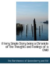 A Very Simple Story Being a Chronicle of the Thoughts and Feelings of a Child
