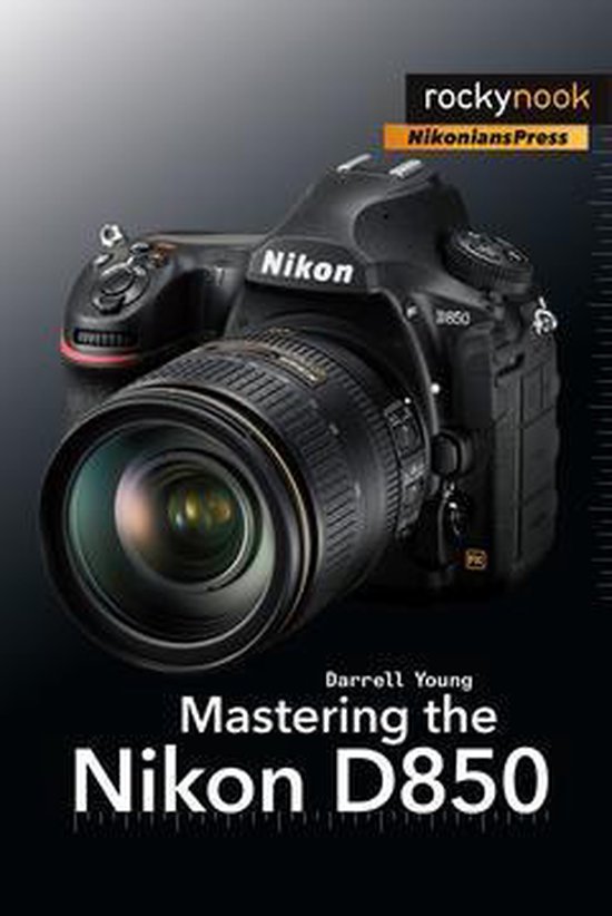 The Mastering Camera Guide Series - Mastering the Nikon D850 - cover