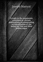 A reply to the arguments contained in various publications recommending an equalization of the duties on East and West Indian sugar
