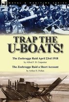 Trap the U-Boats!--The Zeebrugge Raid April 23rd 1918 by Alfred F. B. Carpenter & The Zeebrugge Raid a Short Account by Arthur H. Pollen