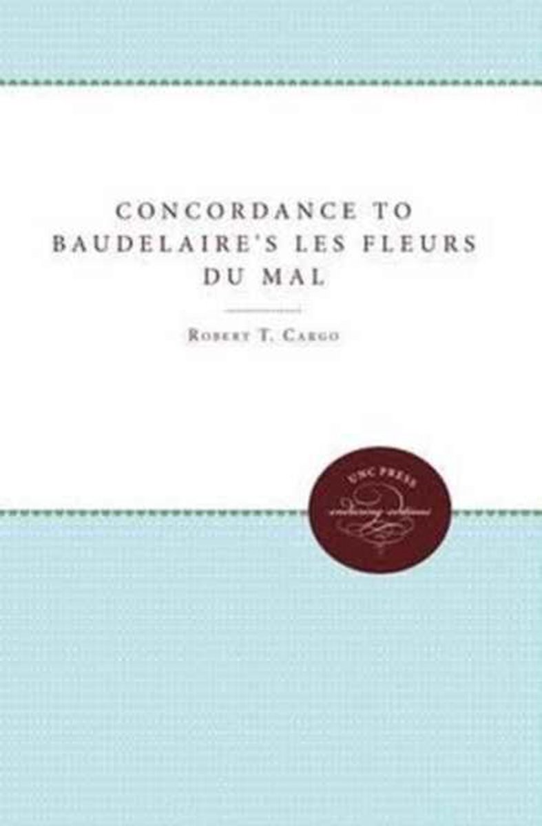 Concordance to Baudelaire's Les Fleurs Du Mal - The University Of North Carolina Press