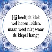 Tegeltje met Spreuk (Tegeltjeswijsheid): Hij heeft de klok wel horen luiden, maar weet niet waar de klepel hangt + Kado verpakking & Plakhanger