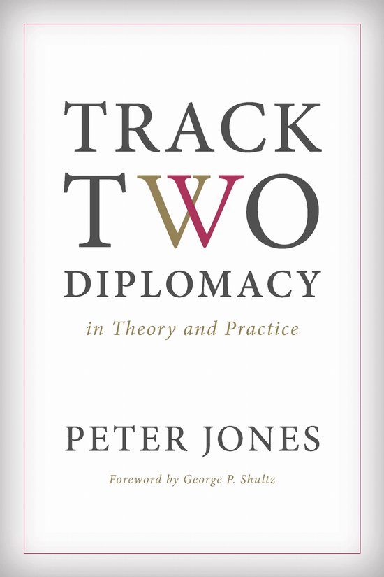 Boek kaft: TRACK TWO DIPLOMACY in Theory and Practice door Peter Jones, met voorwoord van George P. Shultz.