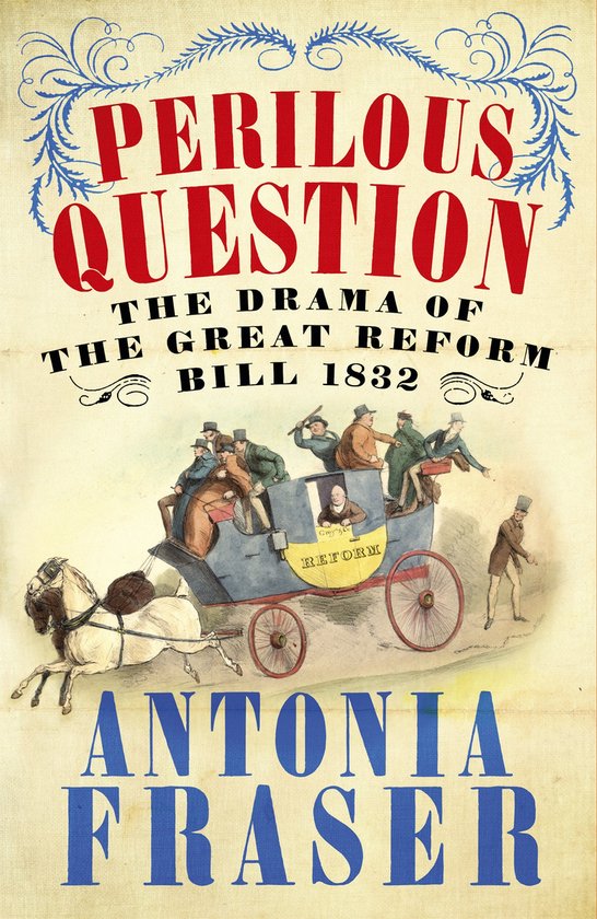 Couverture du livre 'Perilous Question' avec un dessin d'une calèche remplie d'hommes se disputant, tirée par un cheval. Le titre est 'Perilous Question: The Drama of the Great Reform Bill 1832' par Antonia Fraser.