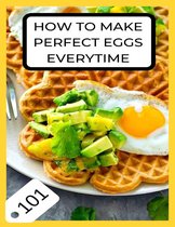 How to Make Perfect Eggs Everytime