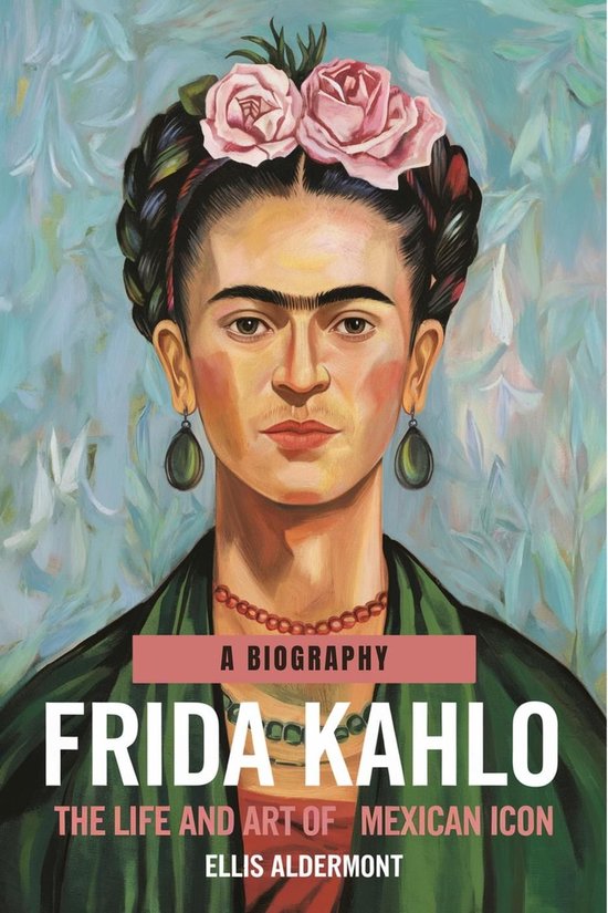 Frida Kahlo, A Biography: The Life and Art of a Mexican Icon - cover