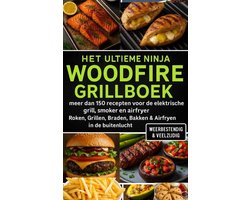 Het Ultieme Ninja Woodfire Grillboek – meer dan 150 recepten voor de elektrische grill, smoker en airfryer –