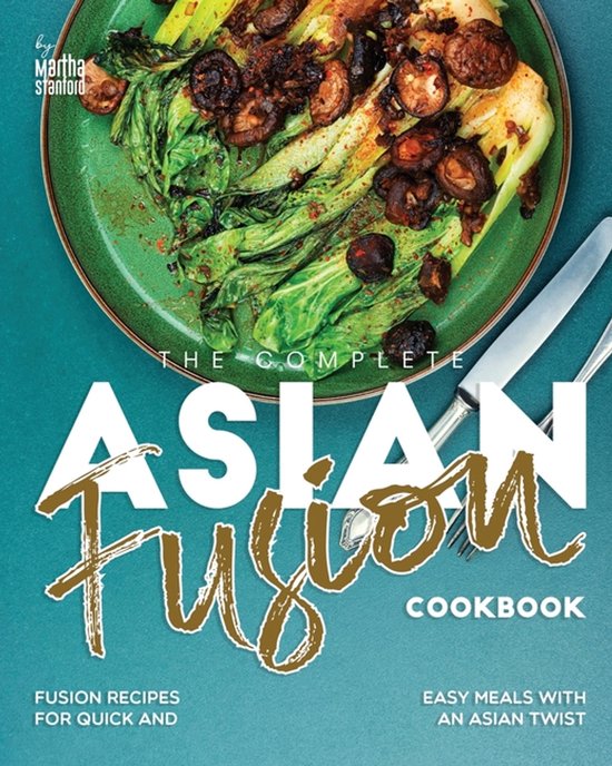 The Complete Asian Fusion Cookbook