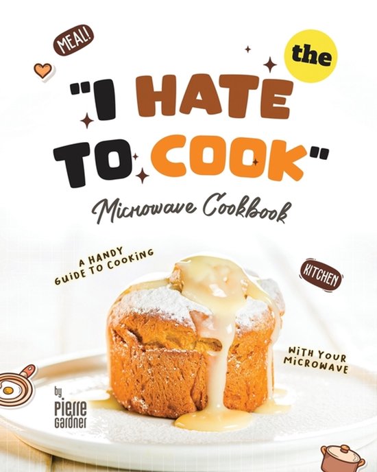 The "I Hate to Cook" Microwave Cookbook