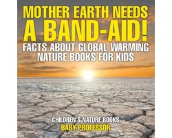 Mother Earth Needs A Band-Aid! Facts About Global Warming - Nature Books for Kids Children's Nature Books