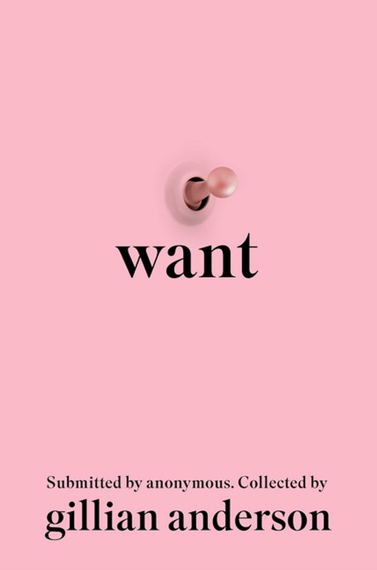 Roze achtergrond met het woord 'want' in zwarte letters en een roze schakelaar erboven. Onder 'want' staat 'Submitted by anonymous. Collected by gillian anderson'.
