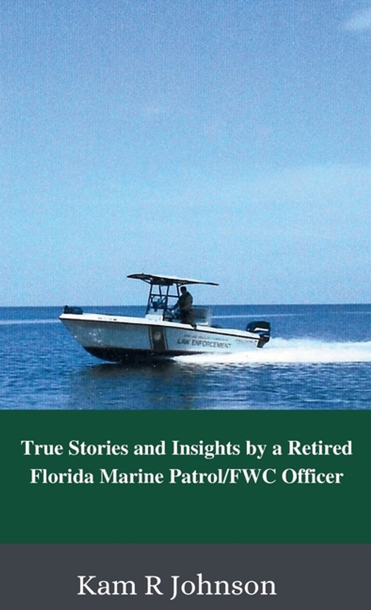 True Stories And Insights By A Retired Florida Marine Patrol/fwc Officer van Kam R Johnson